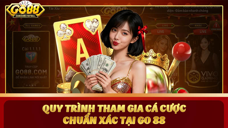 Quy trình tham gia cá cược chuẩn xác tại Go 88